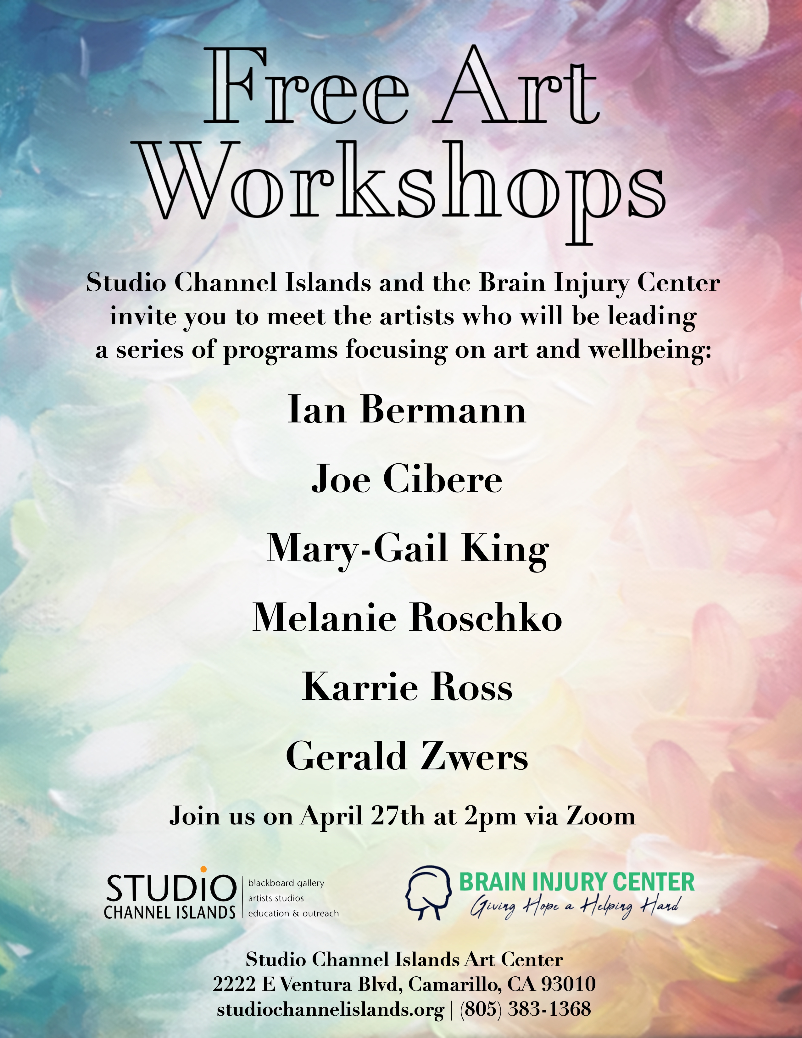 Flyer with same information as the event description; plus featured artists  Ian Bermann, Joe Cibere, Mary-Gail King, Melanie Roschko, Karrie Ross, and Gerald Zwers; and contact information to the Studio Channel Islands Art Center, 2222 E Ventura Blvd, Camarillo, CA 93010. Website at studiochannelislands.org and phone 805-383-1368.